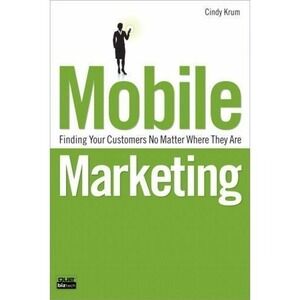 Mobile Marketing: Finding Your Customers No Matter Where They Are by Krum, Cindy